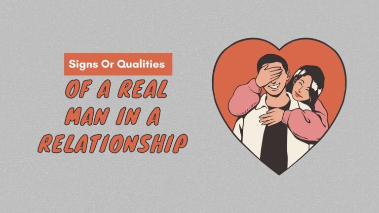 Signs Or Qualities Of A Real Man In A Relationship